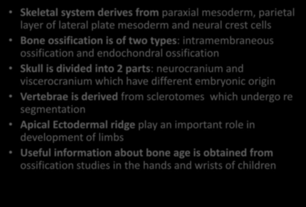 Summary Skeletal system derives from paraxial mesoderm, parietal layer of lateral plate mesoderm and neural crest cells Bone ossification is of two types: intramembraneous ossification and