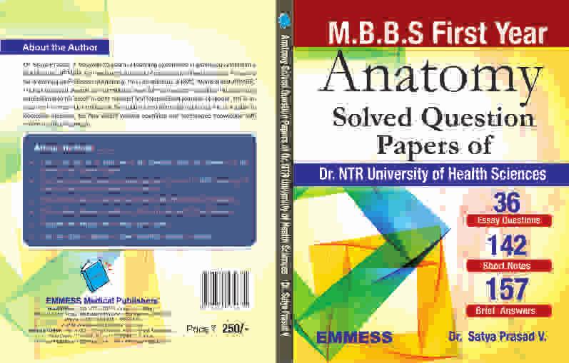 MEDICAL Anatomy Solved Question papers of Dr. NTR University of Health Sciences Dr. Satya prasad V. 1st Edition 2014 Pages 204 ISBN 978-93-81579-67-1 Paperback Size 9 ¾" x 7½" Price ` 250.