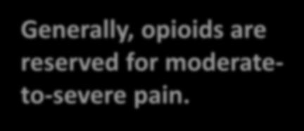 Moderate Pain: 4-6 Severe Pain: 7-10 Generally, opioids are reserved for