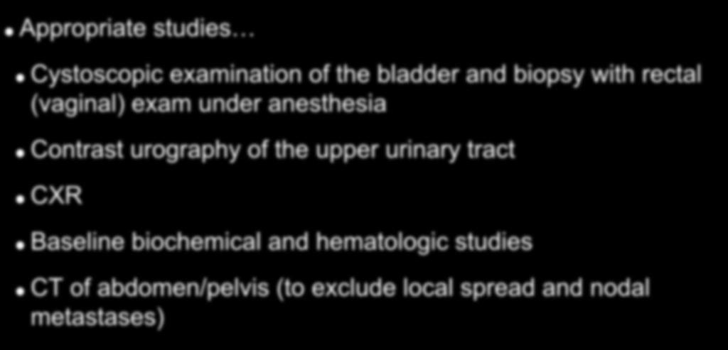 Staging Appropriate studies Cystoscopic examination of the bladder and biopsy with rectal (vaginal) exam under anesthesia Contrast urography
