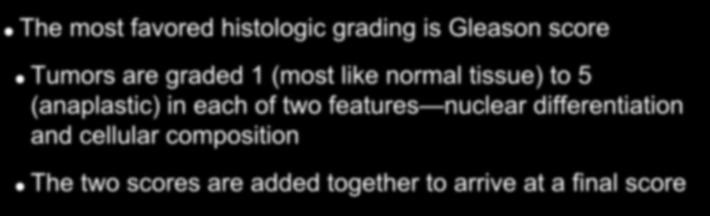 Tumor Grade and Staging The most favored histologic grading is Gleason score Tumors are graded 1 (most like normal tissue) to 5