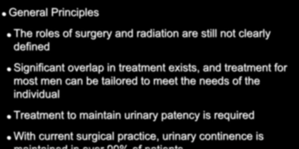 Treatment of Prostate Cancer General Principles The roles of surgery and radiation are still not clearly defined Significant overlap in treatment exists, and treatment