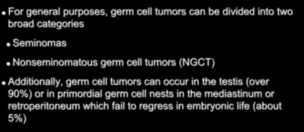 Pathology of Germ Cell Tumors For general purposes, germ cell tumors can be divided into two broad categories Seminomas Nonseminomatous germ cell tumors (NGCT) Additionally,