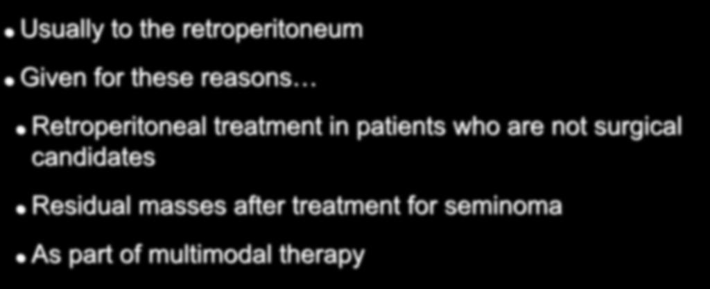 Radiation for Germ Cell Tumors Usually to the retroperitoneum Given for these reasons Retroperitoneal treatment in