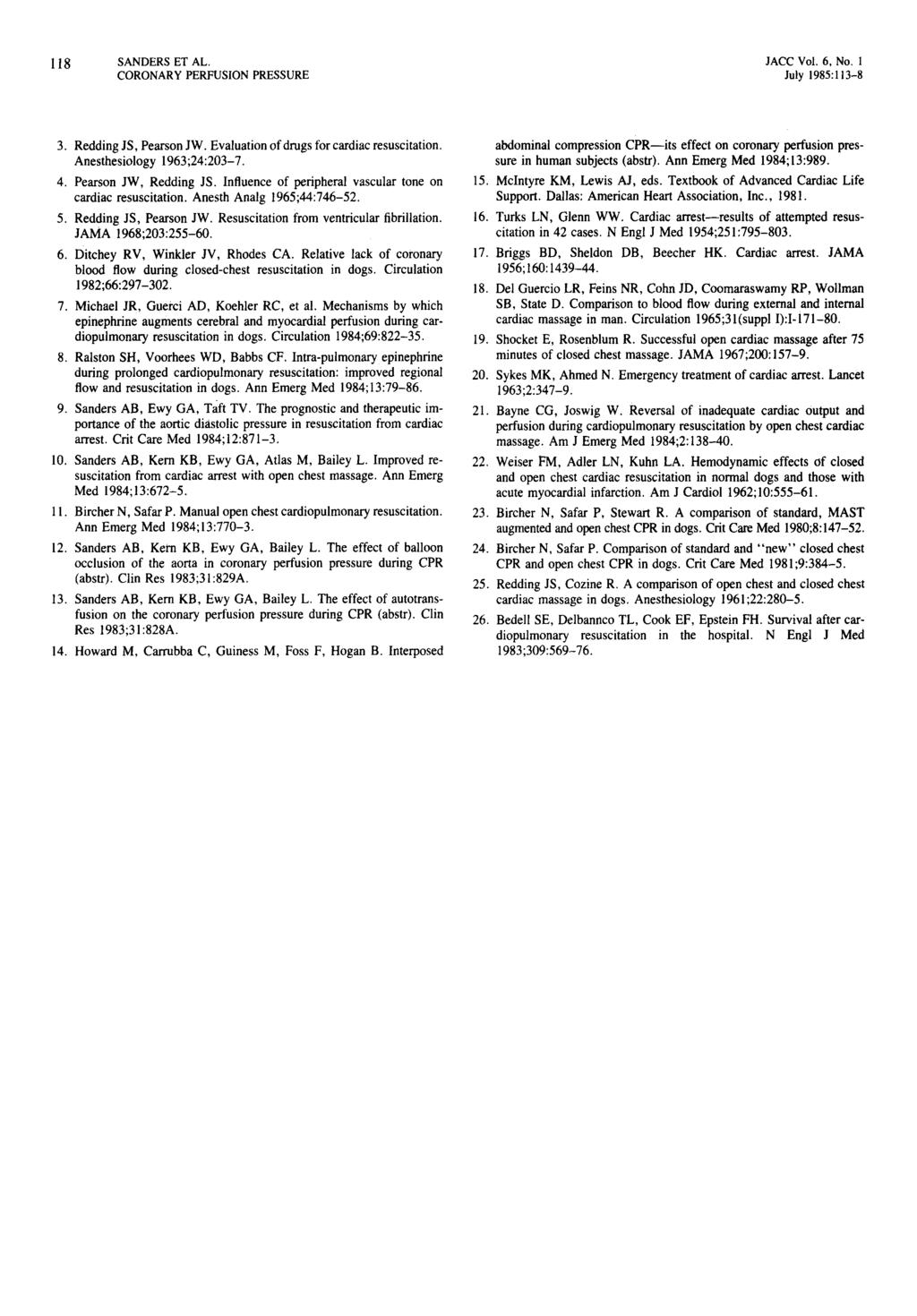 118 SANDERS ET AL. JACC Vol. 6, No. I July 1985:113-8 3. Redding IS, Pearson lw. Evaluation of drugs for cardiac resuscitation. Anesthesiology 1963;24:203-7. 4. Pearson lw, Redding IS.
