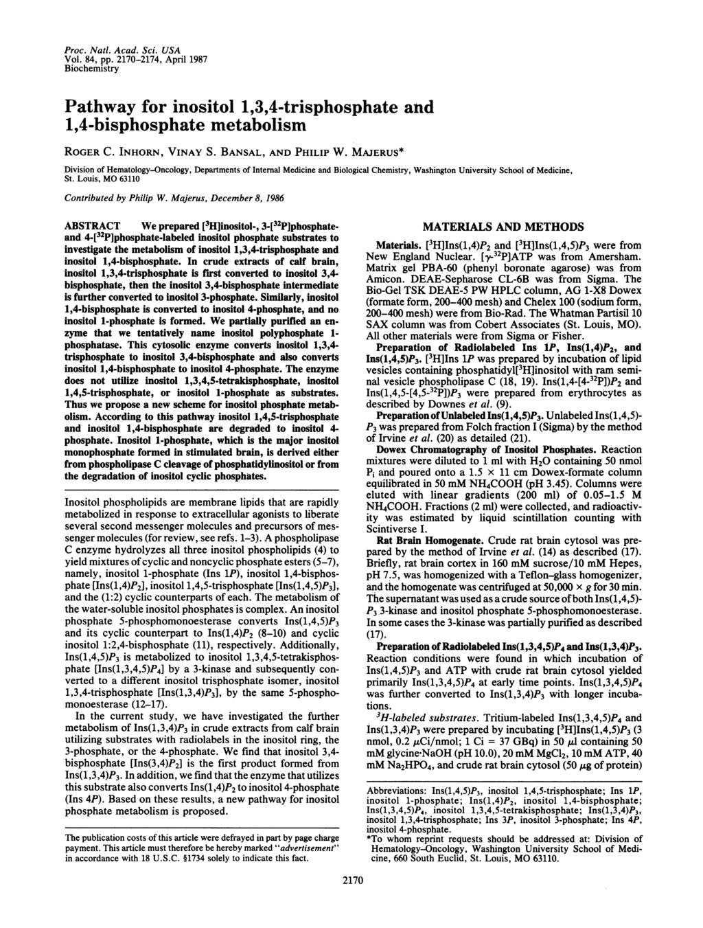 Proc. Natl. Acad. Sci. USA Vol. 84, pp. 217-2174, April 1987 Biochemistry Pathway for inositol 1,3,4-trisphosphate and 1,4-bisphosphate metabolism ROGR C. INHORN, VINAY S. BANSAL, AND PHILIP W.