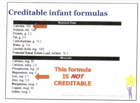 infant while in your care Creditable infant formulas Must have 1 milligram of iron per 100 calories Formulations change frequently, always read the label Low-iron formula is ONLY reimbursable with