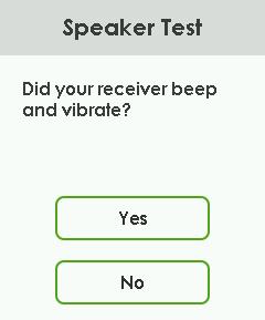 Did your receiver beep and vibrate? Tap Yes if it did. Go to step 6. Tap No if it didn t. Go to step 7. 5 6 Tap OK to return to your Home screen. Your receiver s speaker and vibrations are working!