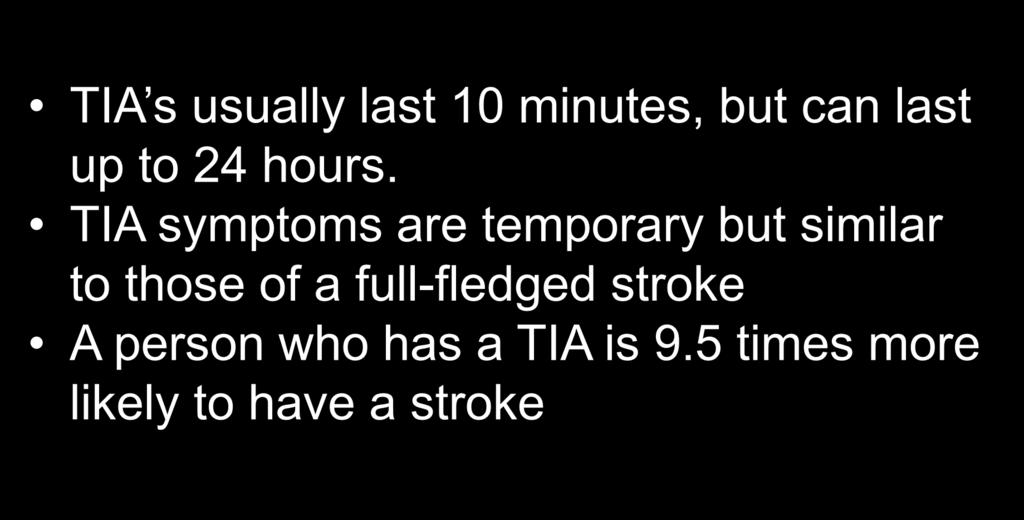 Transient Ischemic Attacks (TIAs) TIA s usually last 10 minutes, but can last up to 24 hours.