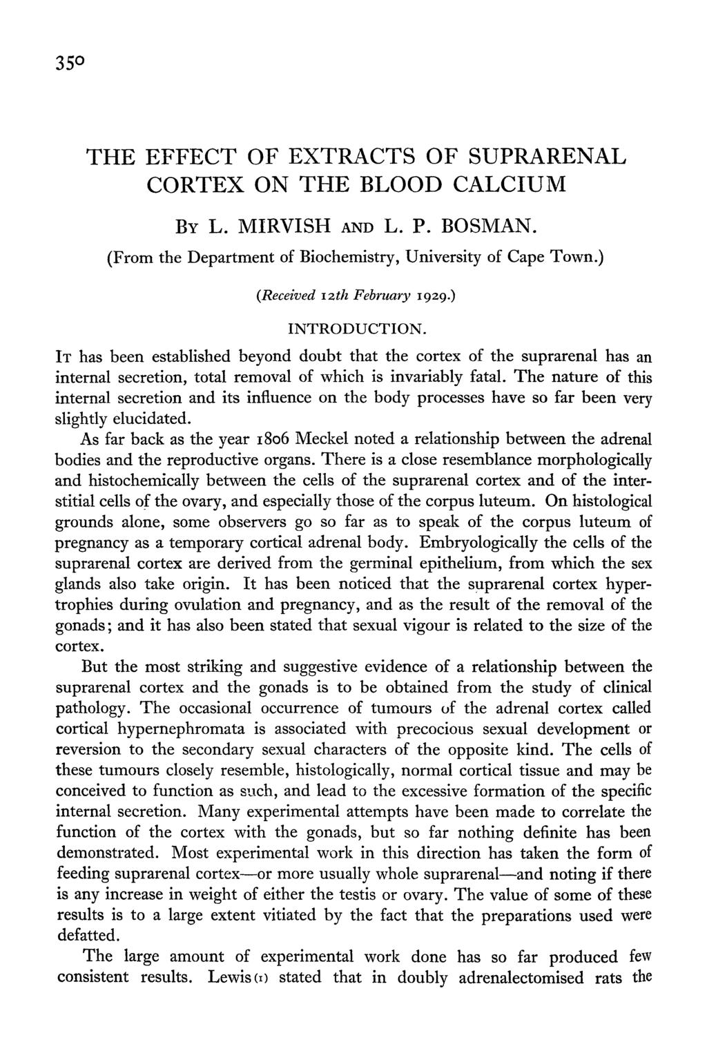 35 THE EFFECT OF EXTRACTS OF SUPRARENAL CORTEX ON THE BLOOD CALCIUM BY L. MIRVISH AND L. P. BOSMAN. (From the Department of Biochemistry, University of Cape Town.) (Received 12th February 1929.