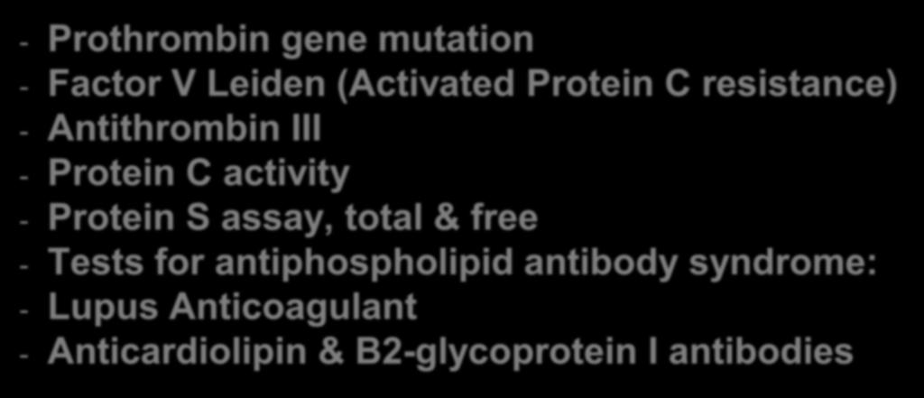 HYPERCOAGUABLE WORKUP - Prothrombin gene mutation - Factor V Leiden (Activated Protein C resistance) - Antithrombin III - Protein C activity -