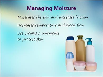 1.19 Moisture 2 JILL: Yes, that s correct. Moisture from incontinence may contribute to pressure ulcer development by macerating the skin and increasing friction.