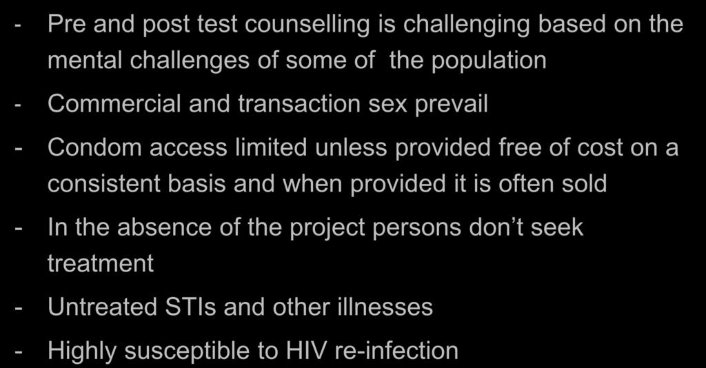 CHALLENGES FOR TREATMENT & Prevention Among Homeless - Pre and post test counselling is challenging based on the mental challenges of some of the population - Commercial and transaction sex prevail -