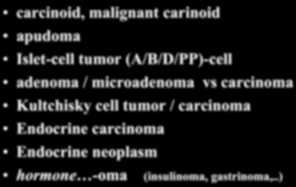 NET: glossary carcinoid, malignant carinoid apudoma Islet-cell tumor (A/B/D/PP)-cell adenoma / microadenoma vs