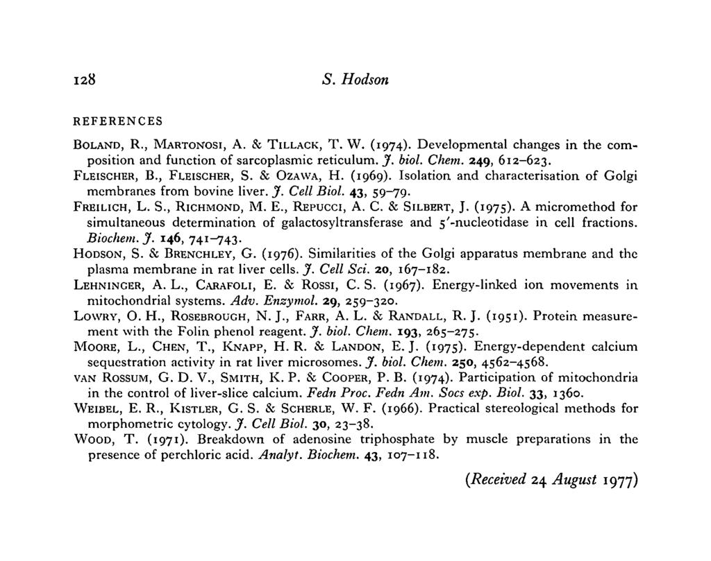 128 S. Hodson REFERENCES BOLAND, R., MARTONOSI, A. & TILLACK, T. W. (1974). Developmental hanges in the omposition and funtion of saroplasmi retiulum. J. biol. Chem. 249, 612-623. FLEISCHER, B.