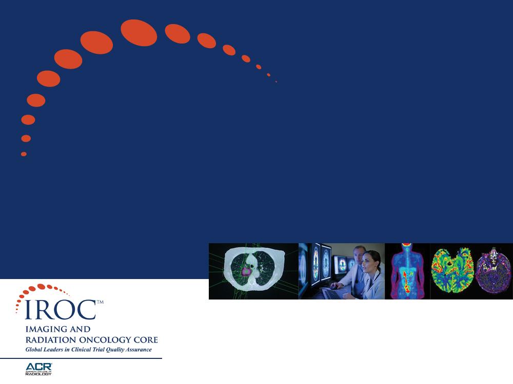 IROC Mission Clinical Trial Credentialing: Provide integrated radiation oncology and diagnostic Where imaging to Start quality and control programs in support of the NCI s NCTN