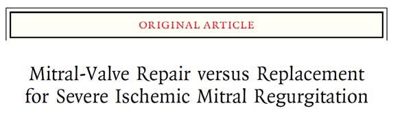 Surgical Therapies for Ischemic MR Acker 2014, NEJM Surgical Repair Lower operative mortality* Lower 30-d rehosp Surgical Replacement Less residual MR Less