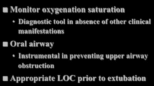 Preventing NPPE Monitor oxygenation saturation Diagnostic tool in absence of other clinical manifestations Oral airway Instrumental in preventing upper airway obstruction Appropriate LOC prior to