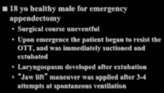 male for emergency appendectomy Surgical course uneventful Upon emergence the patient began to resist the OTT, and was immediately suctioned