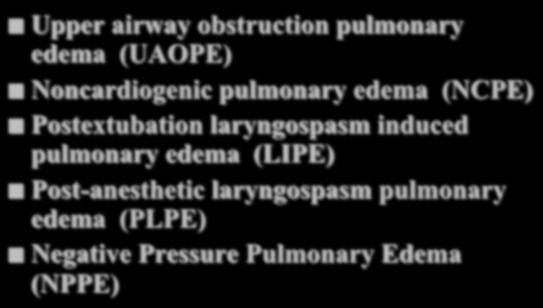 Pick a Name Upper airway obstruction pulmonary edema (UAOPE) Noncardiogenic pulmonary edema (NCPE) Postextubation laryngospasm