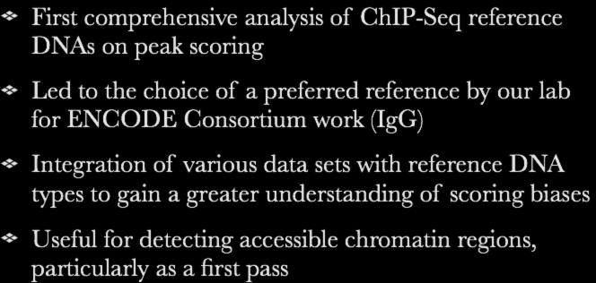 Summary and Bioinformatics Contributions First comprehensive analysis of ChIP-Seq reference DNAs on peak scoring Led to the choice of a preferred reference by our lab for ENCODE Consortium work