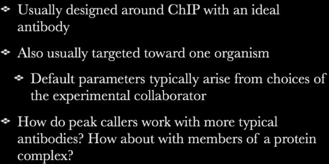 Considerations with Early Peak Callers Usually designed around ChIP with an ideal antibody Also usually targeted toward one organism Default parameters