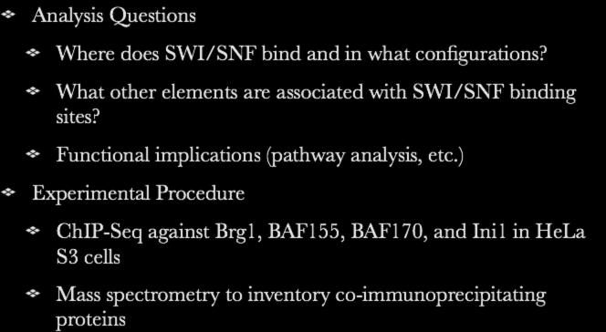 Project Overview Analysis Questions Where does SWI/SNF bind and in what configurations? What other elements are associated with SWI/SNF binding sites?