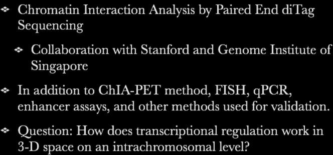 ChIA-PET Chromatin Interaction Analysis by Paired End ditag Sequencing Collaboration with Stanford and Genome Institute of Singapore In addition to ChIA-PET method,