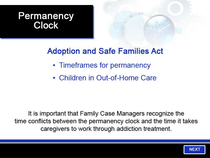 Slide 8 - Permanency Clock During Legal Overview Training, you learned that the Adoption and Safe Families Act set timeframes to expedite permanency for children in out of home care.