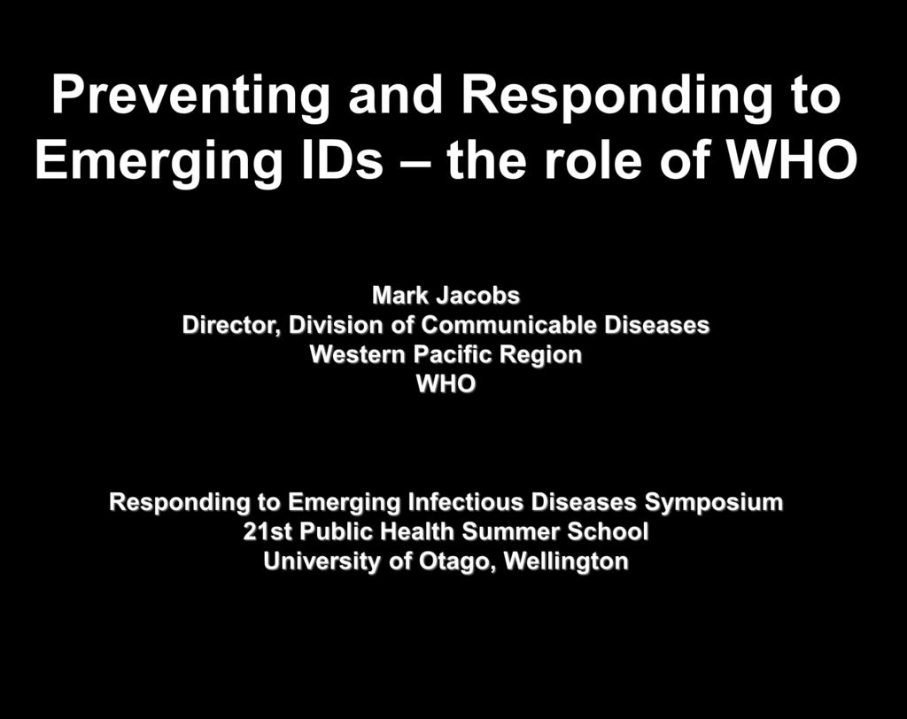 Preventing and Respnding t Emerging IDs the rle f WHO Mark Jacbs Directr, Divisin f Cmmunicable Diseases WHO
