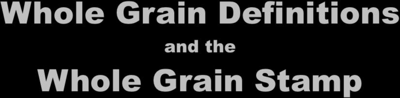 Whole Grain Definitions and the Whole Grain Stamp Cynthia Harriman