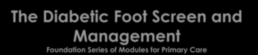 The Diabetic Foot Screen and Management Foundation Series of
