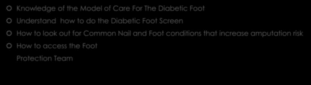 Learning Outcomes Knowledge of the Model of Care For The Diabetic Foot Understand how to do the Diabetic Foot Screen