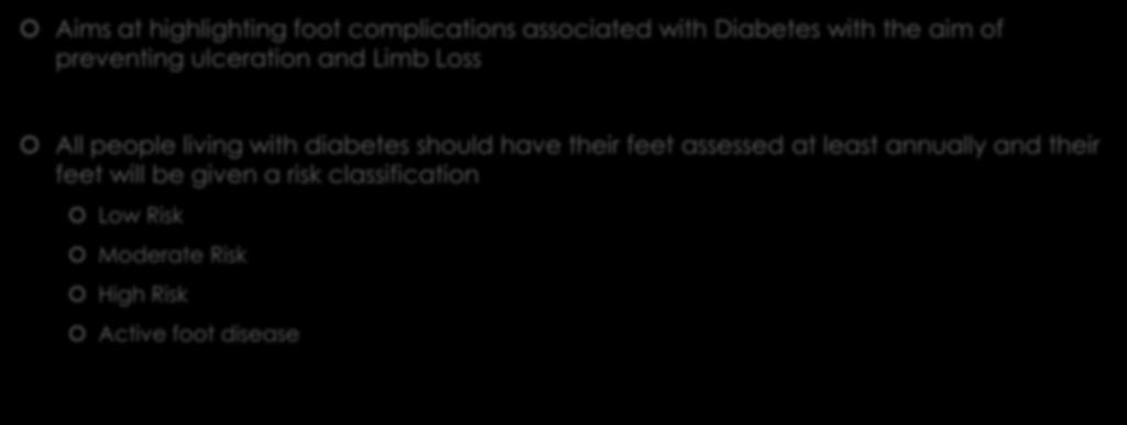Model of Care For The Diabetic Foot (National Diabetes Programme 2011) Aims at highlighting foot complications associated with Diabetes with the aim of preventing ulceration and Limb