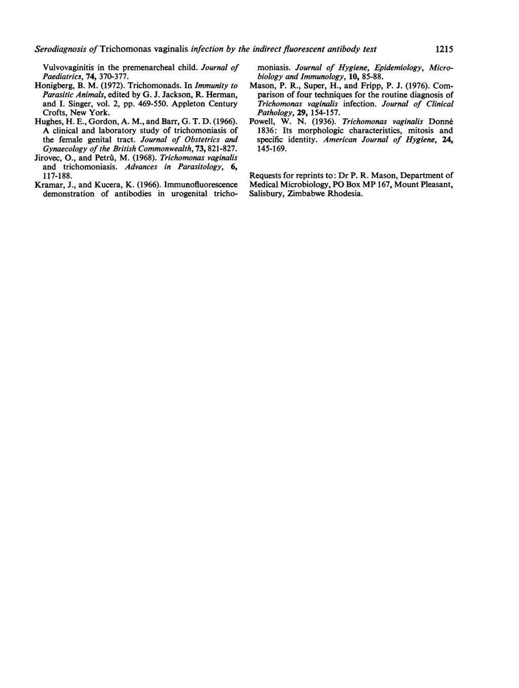 Serodiagnosis of Trichomonas vaginalis infection by the indirect fluorescent antibody test 1215 Vulvovaginitis in the premenarcheal child. Journal of Paediatrics, 74, 370-377. Honigberg, B. M. (1972).