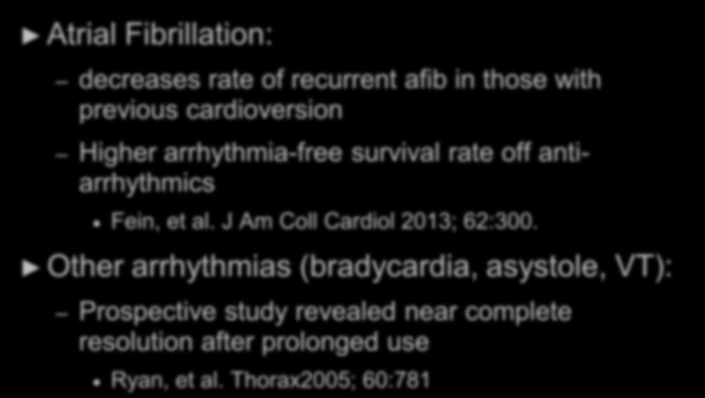 Atrial Fibrillation: Effect of CPAP decreases rate of recurrent afib in those with previous cardioversion Higher arrhythmia-free survival rate off antiarrhythmics Fein, et al.