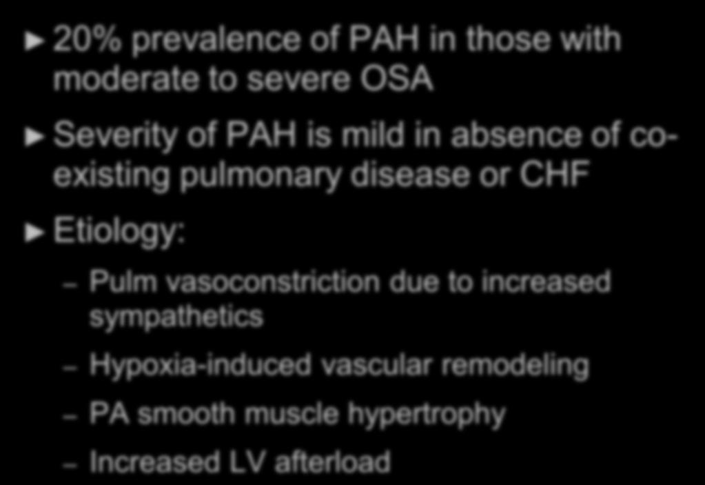OSA and PAH 20% prevalence of PAH in those with moderate to severe OSA Severity of PAH is mild in absence of coexisting pulmonary disease or CHF Etiology: Pulm