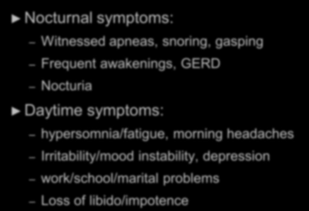 OSA Symptoms Nocturnal symptoms: Witnessed apneas, snoring, gasping Frequent awakenings, GERD Nocturia Daytime symptoms: