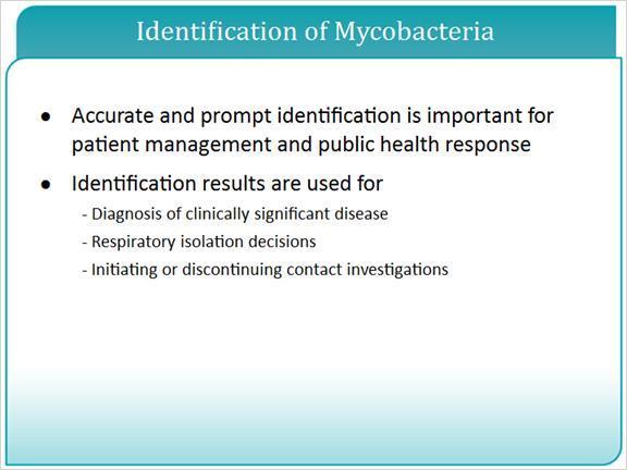 4.2 Identification of Mycobacteria Prompt and accurate identification of both Mycobacterium tuberculosis complex and non-tuberculous mycobacteria are important for patient management and public