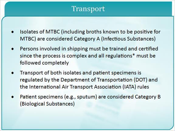4.8 Transport Isolates of Mycobacterium tuberculosis complex and positive broths must be sent as Category A infectious substances by properly trained individuals.