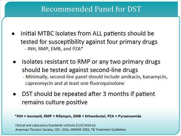 5.3 Recommended Panel for DST All initial positive TB complex isolates from each patient should be tested for susceptibility against isoniazid and rifampin, ethambutol and pyrazinamide.