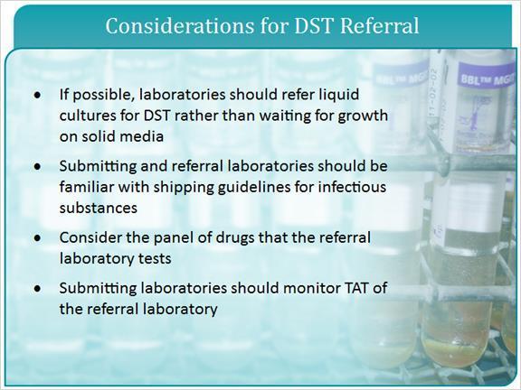 5.6 Considerations for DST Referral If the lab must refer an isoslate for drug susceptibility testing, it is preferable to refer the liquid culture tube rather than waiting for growth on solid media.