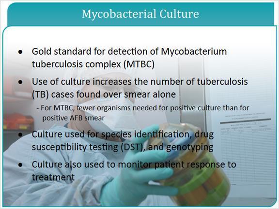 3.2 Mycobacterial Culture Mycobacterial culture is the gold standard method for detection of Mycobacterium tuberculosis complex.