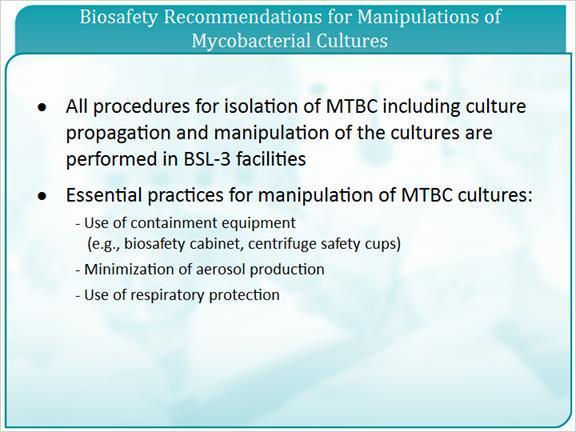 3.6 Biosafety Recommendations for Manipulations of Mycobacterial Cultures According to the current edition of the BMBL and the 2012 MMWR report published by the bio safety blue ribbon panel all