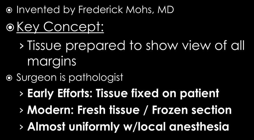 Invented by Frederick Mohs, MD Key Concept: Tissue prepared to show view of all margins Surgeon is pathologist