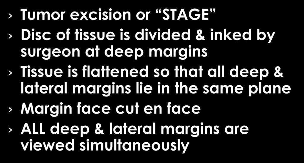 Tumor excision or STAGE Disc of tissue is divided & inked by surgeon at deep margins Tissue is flattened so that all