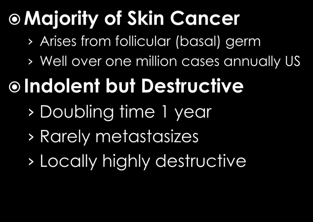 Majority of Skin Cancer Arises from follicular (basal) germ Well over one million cases