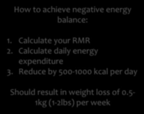 Weight Loss Need to create negative energy balance Combination of diet and activity better than one or the other Objectives of healthy weight loss: 1. Achieve negative energy balance 2.