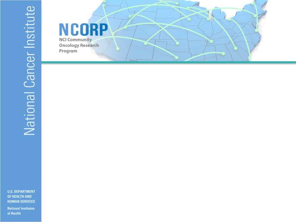 NCI Community Oncology Research Program Overview (NCORP) August 2014 A Collaboration of NCI s Divisions of Cancer Prevention,