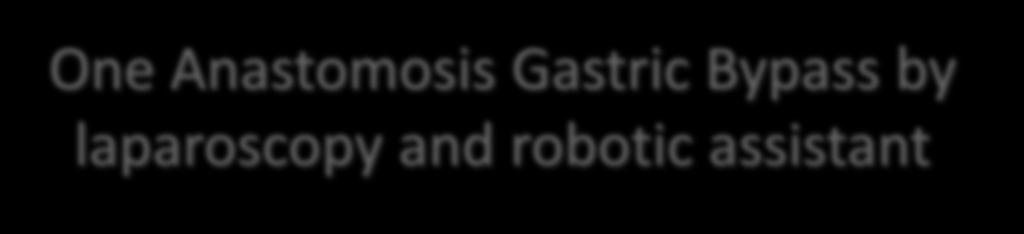 One Anastomosis Gastric Bypass by laparoscopy and robotic assistant Operative time